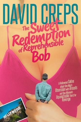 Cover image for The Sweet Redemption of Reprehensible Bob: A Hollywood Satire about One Man's Obsession with Breasts and One Woman's Unquenchable Thirst for Revenge