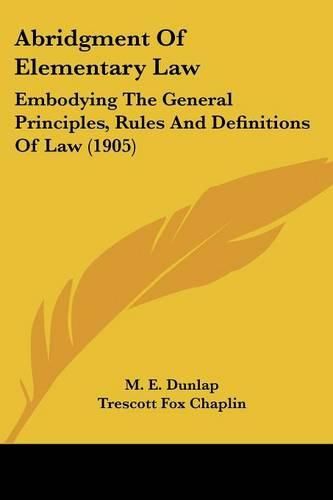 Cover image for Abridgment of Elementary Law: Embodying the General Principles, Rules and Definitions of Law (1905)