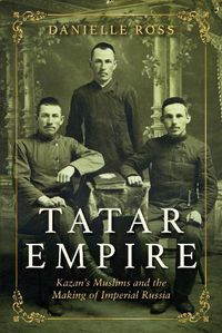 Cover image for Tatar Empire: Kazan's Muslims and the Making of Imperial Russia
