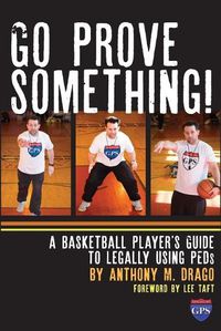 Cover image for Go Prove Something!: A Basketball Player's Guide to Legally Using PEDs