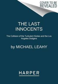 Cover image for The Last Innocents: The Collision of the Turbulent Sixties and the Los Angeles Dodgers