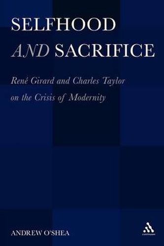 Cover image for Selfhood and Sacrifice: RenA (c) Girard and Charles Taylor on the Crisis of Modernity