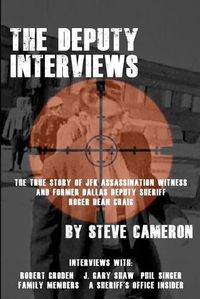 Cover image for The Deputy Interviews: The True Story of J.F.K. Assassination Witness, and Former Dallas Deputy Sheriff, Roger Dean Craig