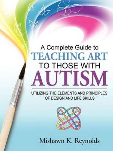 Cover image for A Complete Guide to Teaching Art to Those With Autism: Utilizing the Elements and Principles of Design and Life Skills