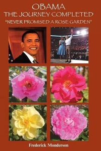 Cover image for Obama The Journey Completed - Never Promised a Rose Garden: Never Promised a Rose Garden