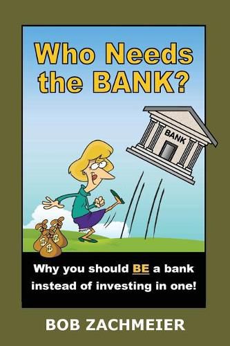 Cover image for Who Needs the Bank?: Why You Should Be a Bank Instead of Investing in One!