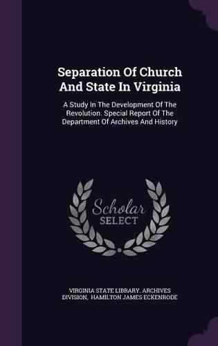 Cover image for Separation of Church and State in Virginia: A Study in the Development of the Revolution. Special Report of the Department of Archives and History