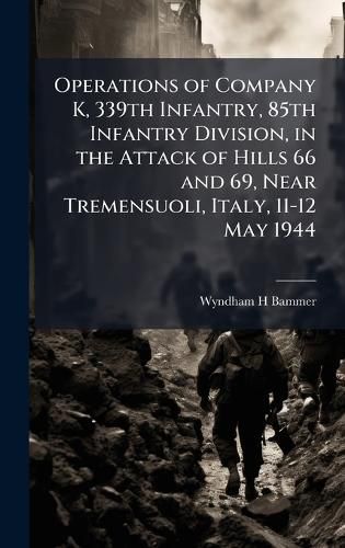Operations of Company K, 339th Infantry, 85th Infantry Division, in the Attack of Hills 66 and 69, Near Tremensuoli, Italy, 11-12 May 1944