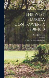 Cover image for The West Florida Controversy, 1798-1813; a Study in American Diplomacy