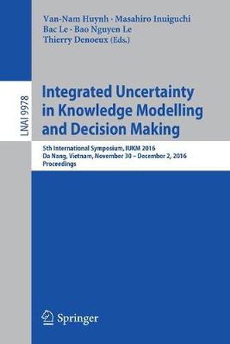 Integrated Uncertainty in Knowledge Modelling and Decision Making: 5th International Symposium, IUKM 2016, Da Nang, Vietnam, November 30- December 2, 2016, Proceedings