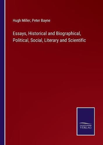 Cover image for Essays, Historical and Biographical, Political, Social, Literary and Scientific