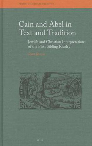 Cain and Abel in Text and Tradition: Jewish and Christian Interpretations of the First Sibling Rivalry