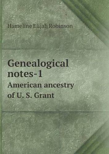 Cover image for Genealogical notes-1 American ancestry of U. S. Grant