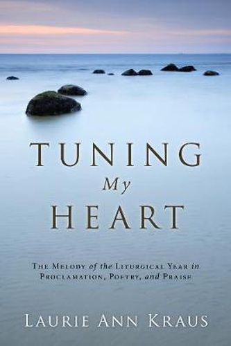 Cover image for Tuning My Heart: The Melody of the Liturgical Year in Proclamation, Poetry, and Praise