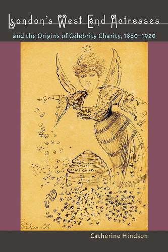 Cover image for London's West End Actresses and the Origins of Celebrity Charity, 1880-1920