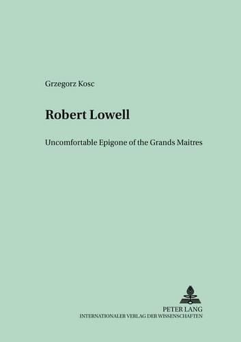 Robert Lowell: Uncomfortable Epigone of the Grands Maitres