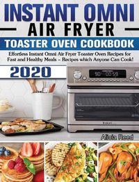 Cover image for Instant Omni Air Fryer Toaster Oven Cookbook 2020: Effortless Instant Omni Air Fryer Toaster Oven Recipes for Fast and Healthy Meals - Recipes which Anyone Can Cook!