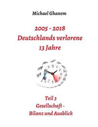 Cover image for 2005 - 2018: Deutschlands verlorene 13 Jahre: Teil 3: Gesellschaft - Bilanz und Ausblick