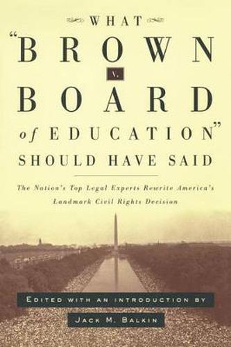 Cover image for What Brown v. Board of Education Should Have Said: The Nation's Top Legal Experts Rewrite America's Landmark Civil Rights Decision