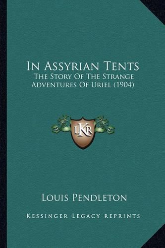 In Assyrian Tents in Assyrian Tents: The Story of the Strange Adventures of Uriel (1904) the Story of the Strange Adventures of Uriel (1904)