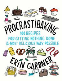 Cover image for Procrastibaking: 100 Recipes for Getting Nothing Done in the Most Delicious Way Possible