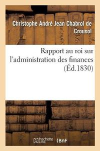 Cover image for Rapport Au Roi Sur l'Administration Des Finances