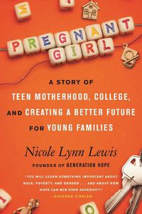 Cover image for Pregnant Girl: A Story of Teen Motherhood, College, and Creating a Better Future for Young Families