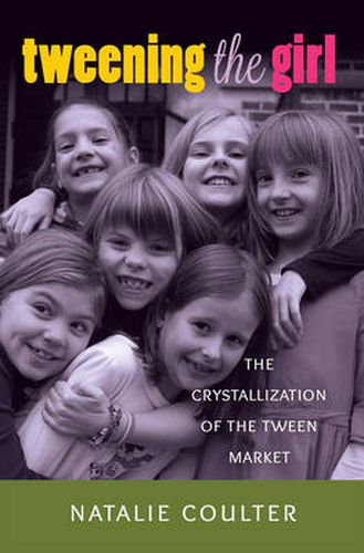 Cover image for Tweening the Girl: The Crystallization of the Tween Market