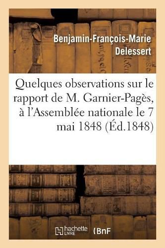 Cover image for Quelques Observations Sur Le Rapport de M. Garnier-Pages: Presente A l'Assemblee Nationale Dans Sa Seance Du 7 Mai 1848