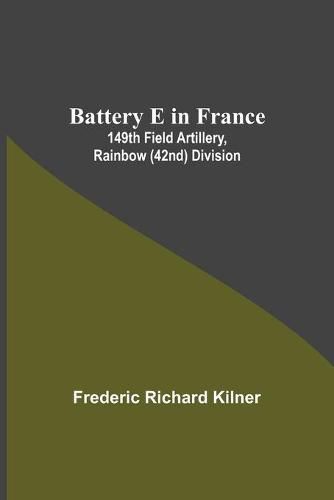 Cover image for Battery E In France: 149Th Field Artillery, Rainbow (42Nd) Division