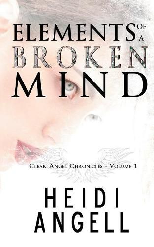 Cover image for Elements of a Broken Mind (Clear Angel Chronicles, book 1)