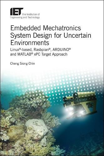 Cover image for Embedded Mechatronics System Design for Uncertain Environments: Linux (R)-based, Rasbpian (R), ARDUINO (R) and MATLAB (R) xPC Target Approaches