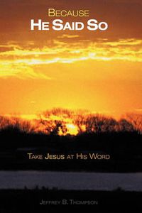 Cover image for Because He Said So: Take Jesus at His Word