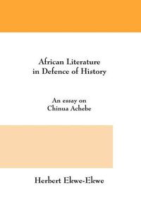 Cover image for African Literature in Defence of History: An Essay on Chinua Achebe
