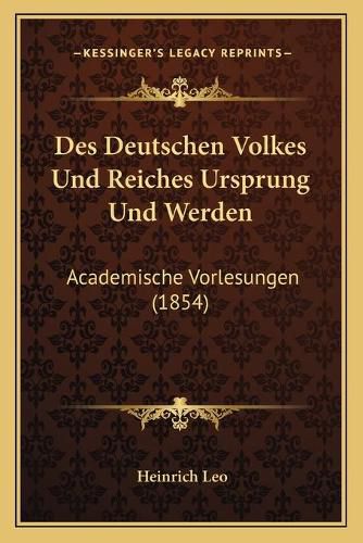 Cover image for Des Deutschen Volkes Und Reiches Ursprung Und Werden: Academische Vorlesungen (1854)