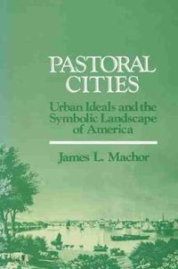 Cover image for Pastoral Cities: Urban Ideals and the Symbolic Landscape of America