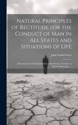 Natural Principles of Rectitude for the Conduct of Man in All States and Situations of Life