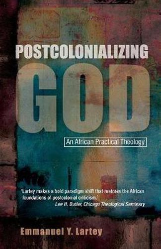 Cover image for Postcolonializing God: An African Practical Theology