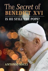 Cover image for The Secret of Benedict XVI: Is He Still the Pope?