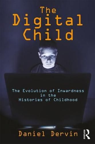 Cover image for The Digital Child: The Evolution of Inwardness in the Histories of Childhood