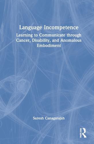 Cover image for Language Incompetence: Learning to Communicate through Cancer, Disability, and Anomalous Embodiment