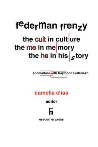 Federman Frenzy: The 'Cult' in Culture, the 'Me' in Memory, the 'He' in History - Encounters with Raymond Federman