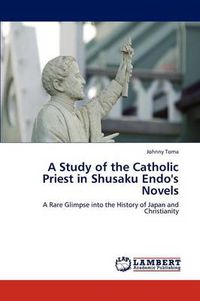 Cover image for A Study of the Catholic Priest in Shusaku Endo's Novels