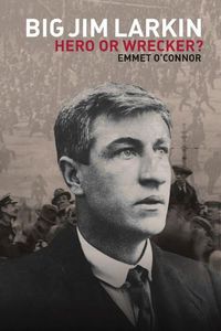 Cover image for Big Jim Larkin: Hero or Wrecker?