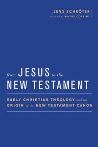 Cover image for From Jesus to the New Testament: Early Christian Theology and the Origin of the New Testament Canon