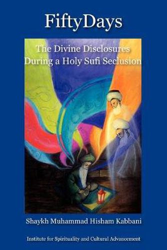 Cover image for Fifty Days: the Divine Disclosures During a Holy Sufi Seclusion