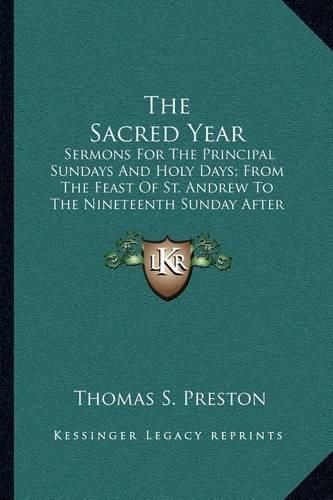 The Sacred Year: Sermons for the Principal Sundays and Holy Days; From the Feast of St. Andrew to the Nineteenth Sunday After Pentecost (1880)