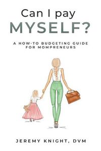 Cover image for Can I Pay Myself?: A How-To Budgeting Guide for Mompreneurs