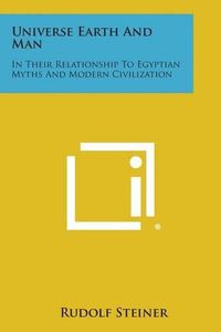 Cover image for Universe Earth and Man: In Their Relationship to Egyptian Myths and Modern Civilization