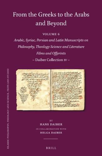 Cover image for From the Greeks to the Arabs and Beyond: Arabic, Syriac, Persian and Latin Manuscripts on Philosophy, Theology, Science and Literature. Films and Offprints: Daiber Collection IV.